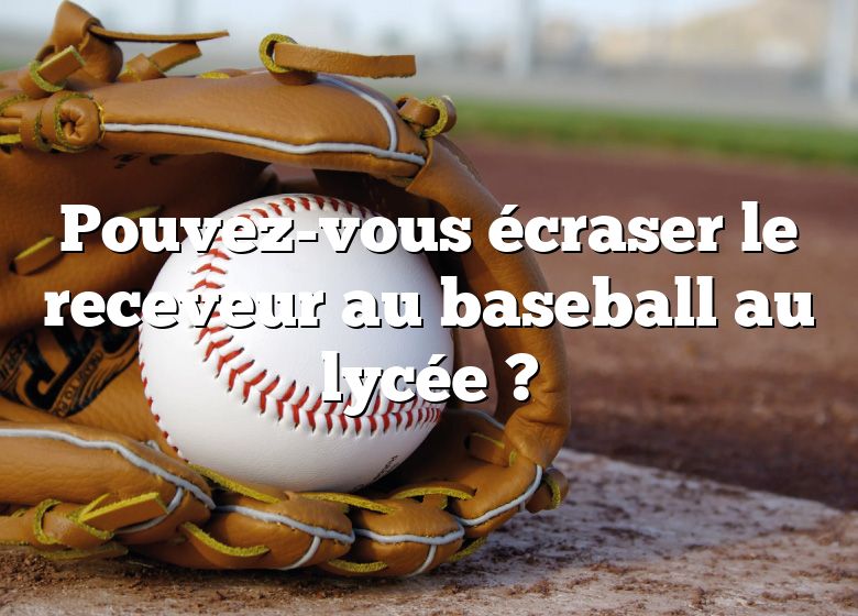 Pouvez-vous écraser le receveur au baseball au lycée ?